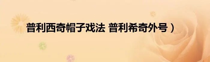 普利西奇帽子戏法 普利希奇外号）