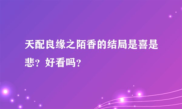 天配良缘之陌香的结局是喜是悲？好看吗？