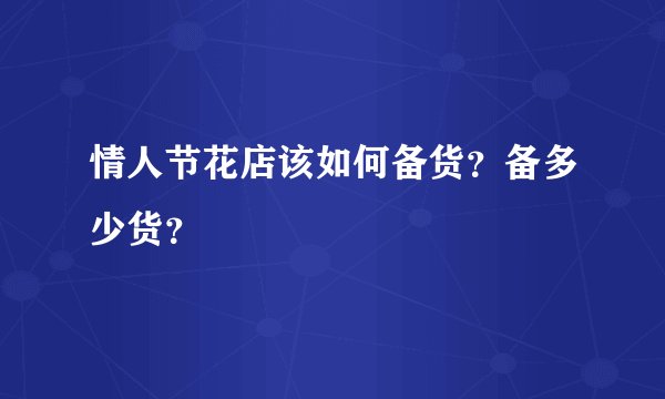 情人节花店该如何备货?备多少货?