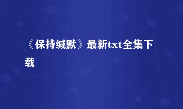 《保持缄默》最新txt全集下载
