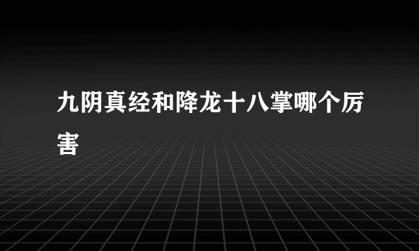九阴真经和降龙十八掌哪个厉害