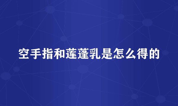 空手指和莲蓬乳是怎么得的