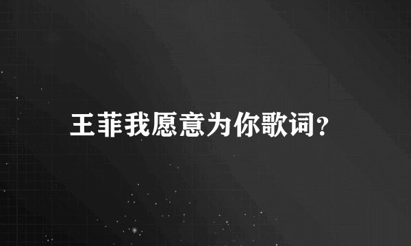 王菲我愿意为你歌词？