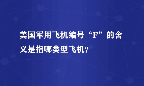 美国军用飞机编号“F”的含义是指哪类型飞机？