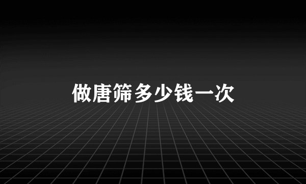 做唐筛多少钱一次