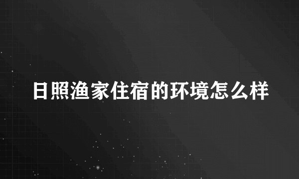 日照渔家住宿的环境怎么样