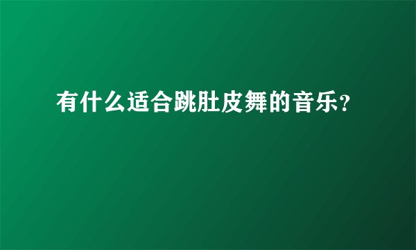 有什么适合跳肚皮舞的音乐？