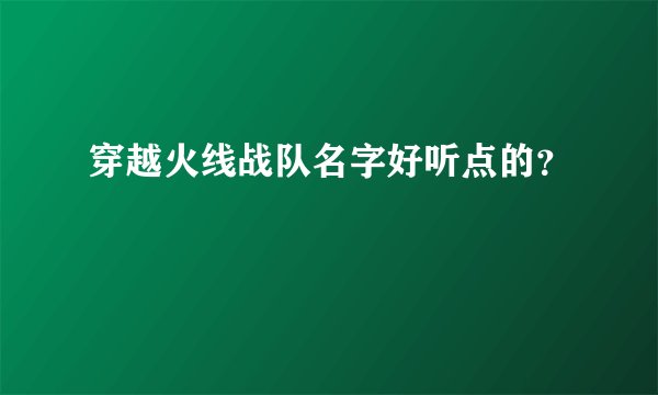 穿越火线战队名字好听点的？