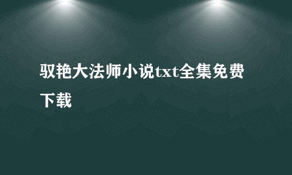 驭艳大法师小说txt全集免费下载