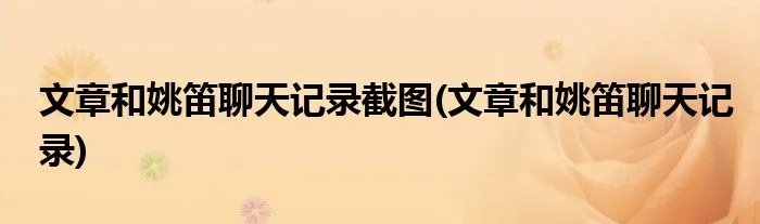 文章和姚笛聊天记录截图(文章和姚笛聊天记录)