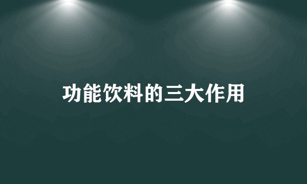 功能饮料的三大作用