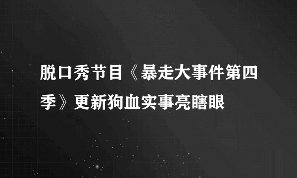 脱口秀节目《暴走大事件第四季》更新狗血实事亮瞎眼