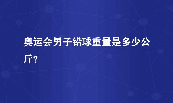 奥运会男子铅球重量是多少公斤？