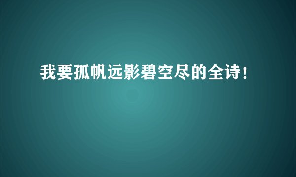 我要孤帆远影碧空尽的全诗！