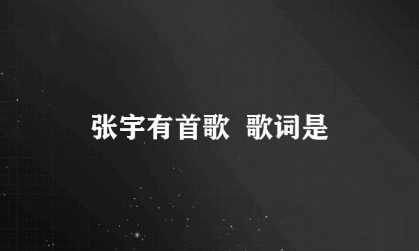 张宇有首歌  歌词是
