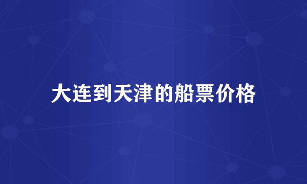 大连到天津的船票价格