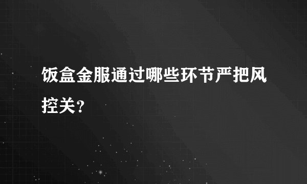 饭盒金服通过哪些环节严把风控关?