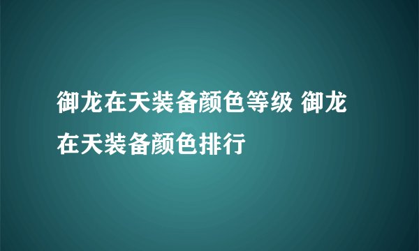 御龙在天装备颜色等级 御龙在天装备颜色排行