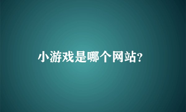 小游戏是哪个网站？