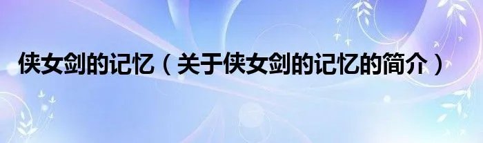 侠女剑的记忆（关于侠女剑的记忆的简介）