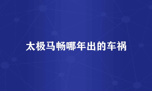 太极马畅哪年出的车祸