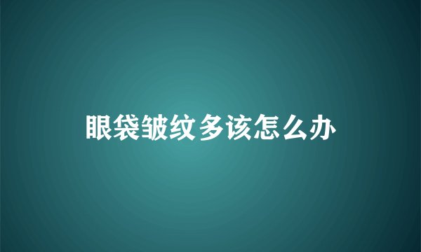 眼袋皱纹多该怎么办