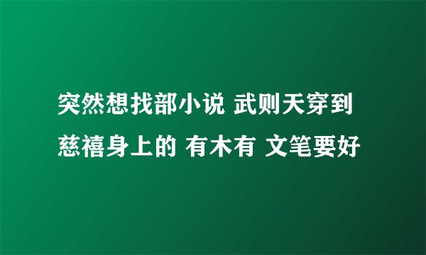 突然想找部小说 武则天穿到慈禧身上的 有木有 文笔要好