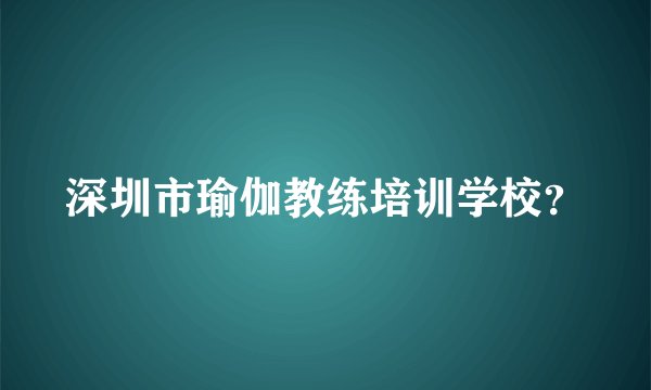 深圳市瑜伽教练培训学校?