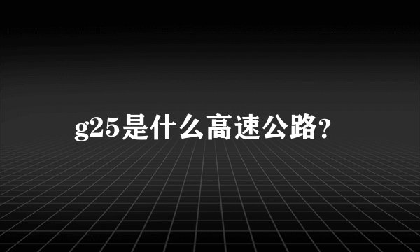 g25是什么高速公路？
