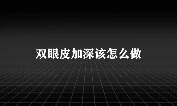 双眼皮加深该怎么做