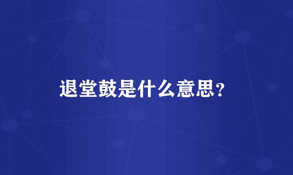 退堂鼓是什么意思？