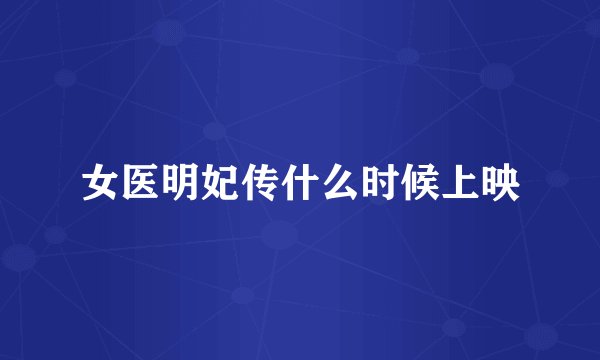 女医明妃传什么时候上映