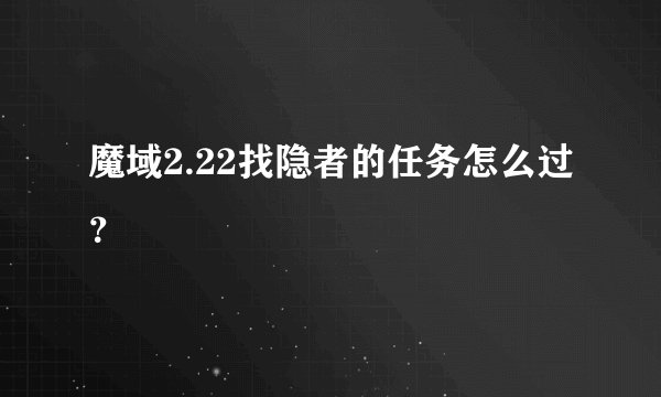 魔域2.22找隐者的任务怎么过?