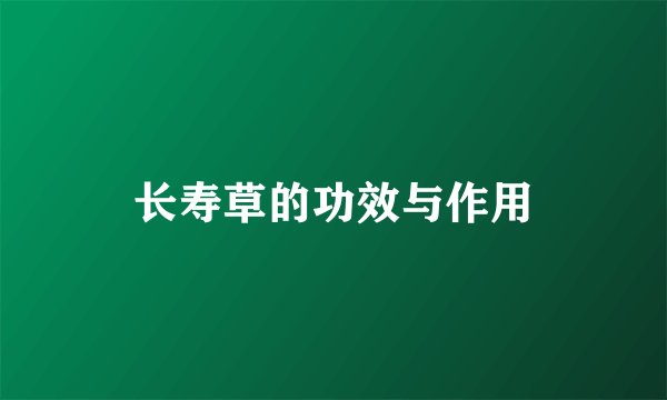 长寿草的功效与作用
