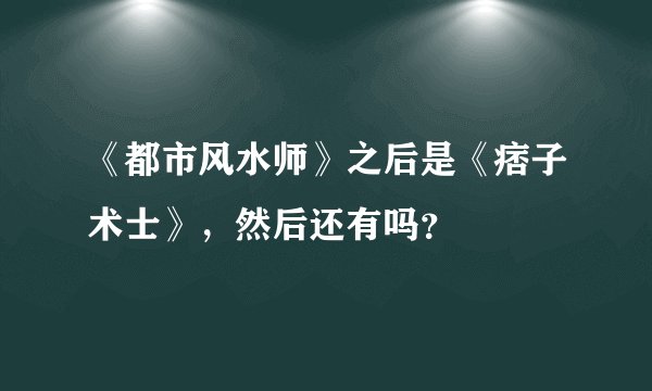 《都市风水师》之后是《痞子术士》，然后还有吗？