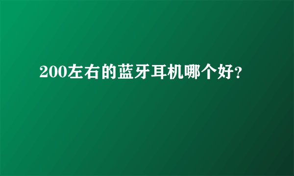 200左右的蓝牙耳机哪个好?
