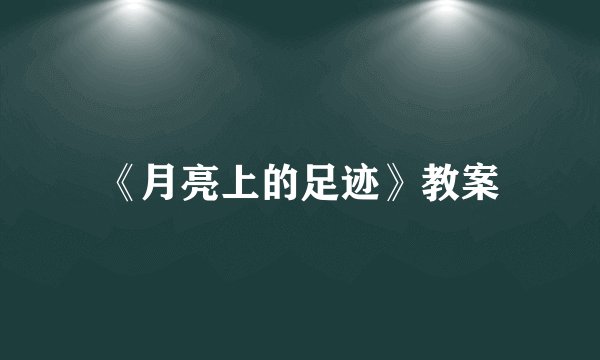 《月亮上的足迹》教案