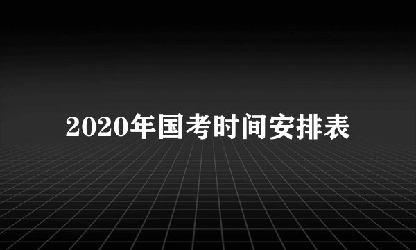 2020年国考时间安排表