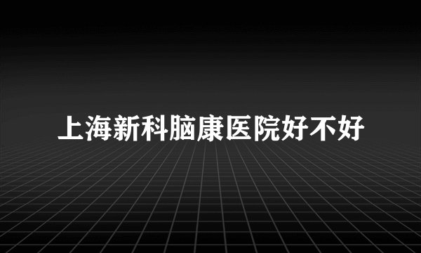 上海新科脑康医院好不好