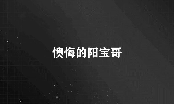 懊悔的阳宝哥
