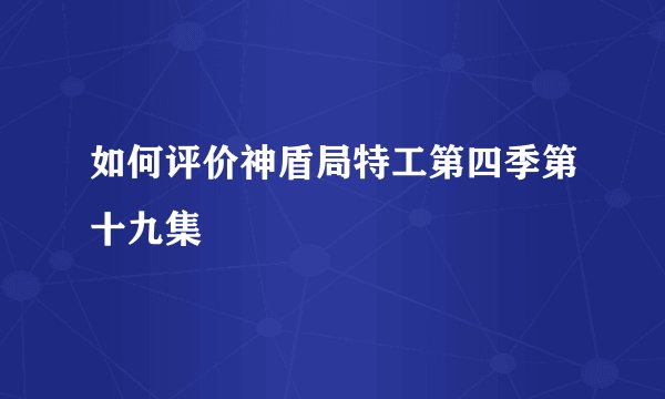 如何评价神盾局特工第四季第十九集