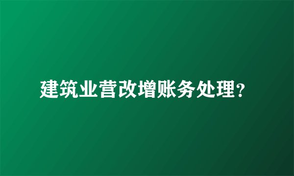 建筑业营改增账务处理？