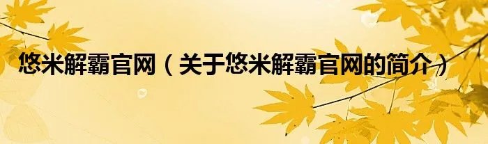 悠米解霸官网（关于悠米解霸官网的简介）