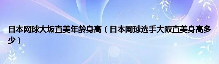 日本网球大坂直美年龄身高（日本网球选手大阪直美身高多少）