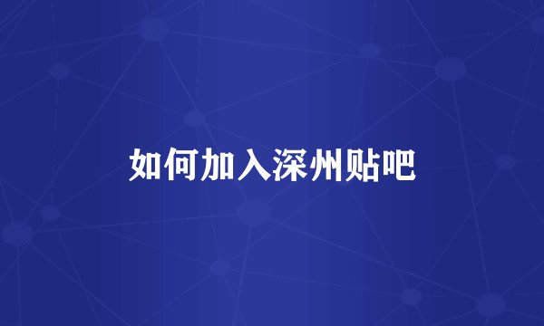 如何加入深州贴吧