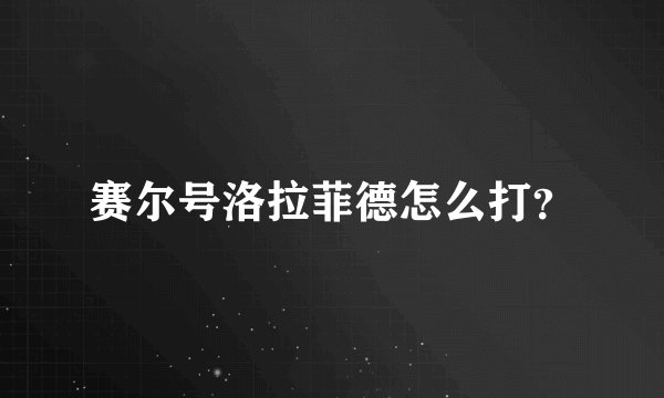 赛尔号洛拉菲德怎么打？