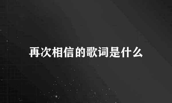 再次相信的歌词是什么