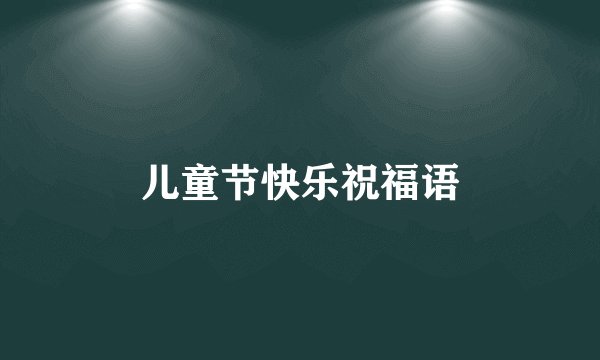 儿童节快乐祝福语
