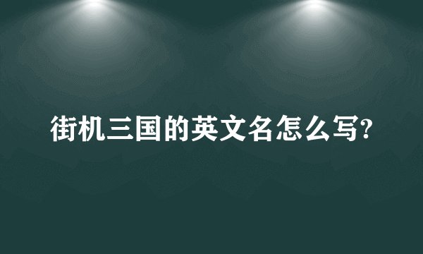 街机三国的英文名怎么写?