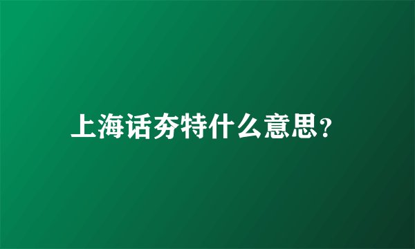 上海话夯特什么意思？